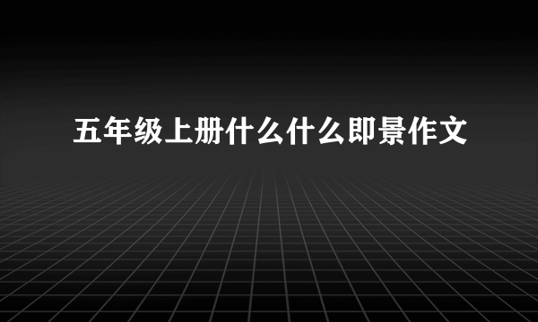 五年级上册什么什么即景作文