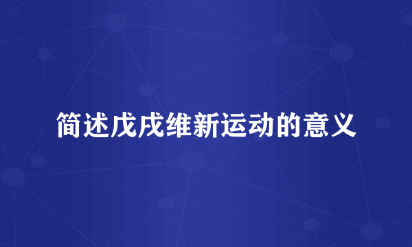 简述戊戌维新运动的意义