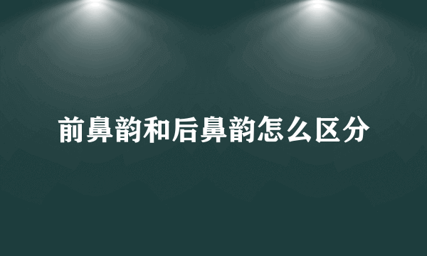 前鼻韵和后鼻韵怎么区分