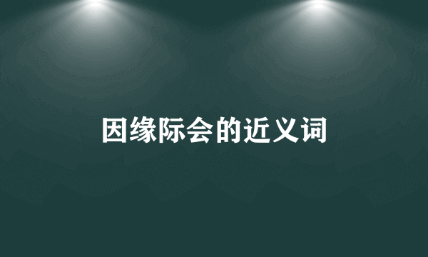 因缘际会的近义词