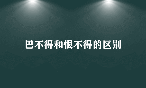 巴不得和恨不得的区别