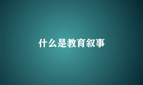 什么是教育叙事