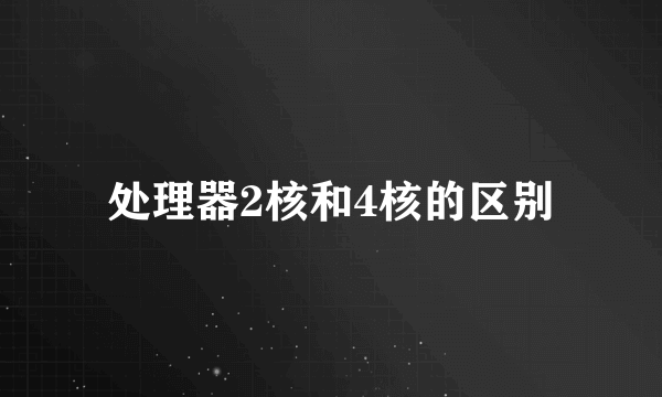 处理器2核和4核的区别