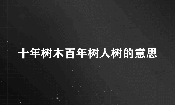 十年树木百年树人树的意思