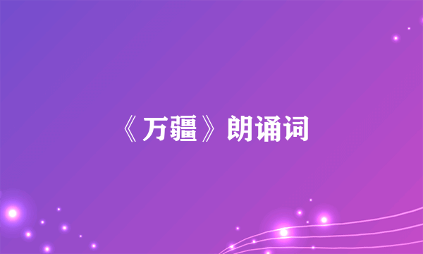 《万疆》朗诵词