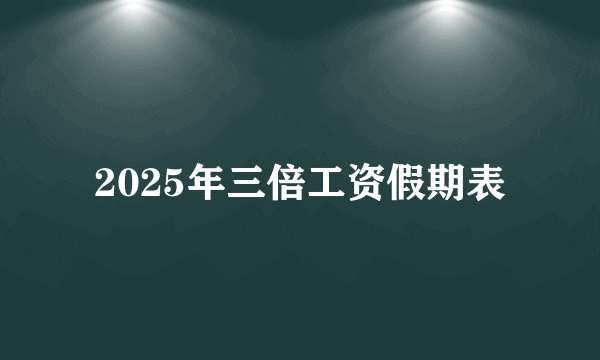 2025年三倍工资假期表