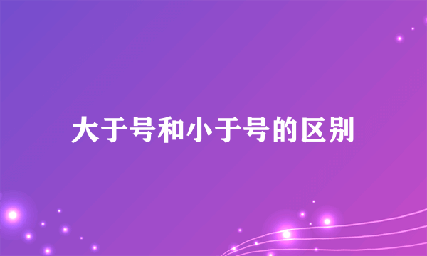 大于号和小于号的区别