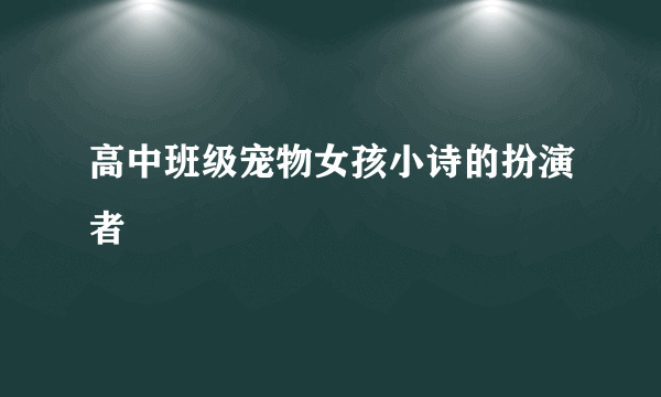 高中班级宠物女孩小诗的扮演者