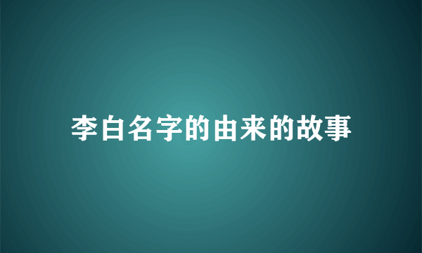 李白名字的由来的故事