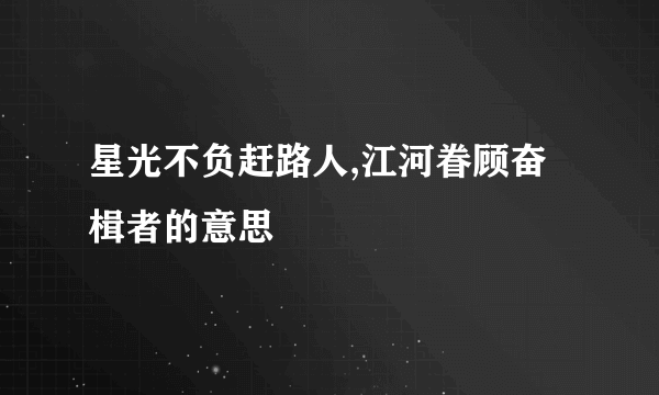 星光不负赶路人,江河眷顾奋楫者的意思