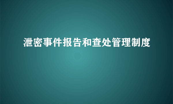 泄密事件报告和查处管理制度