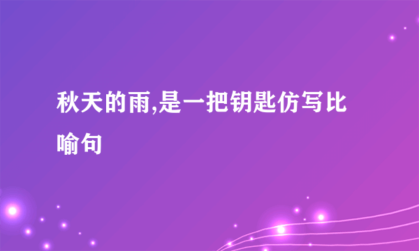 秋天的雨,是一把钥匙仿写比喻句