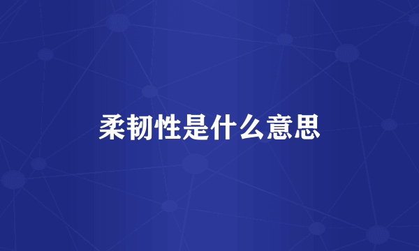 柔韧性是什么意思