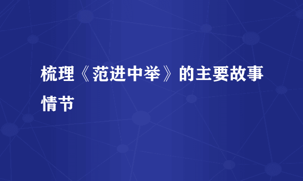 梳理《范进中举》的主要故事情节