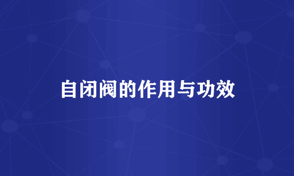 自闭阀的作用与功效