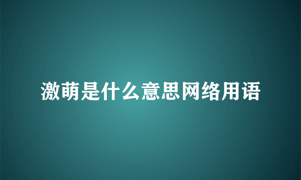 激萌是什么意思网络用语