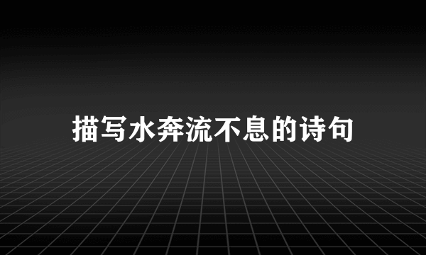 描写水奔流不息的诗句