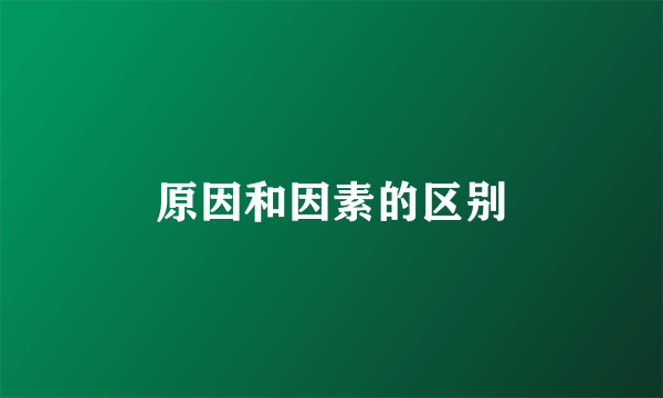 原因和因素的区别