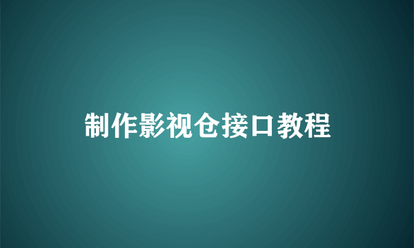 制作影视仓接口教程