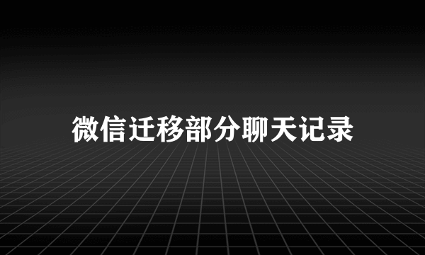 微信迁移部分聊天记录