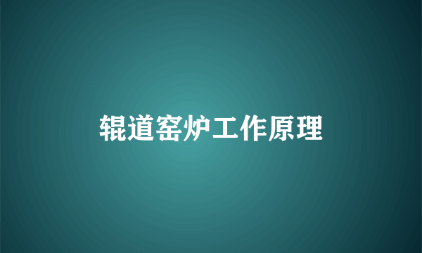 辊道窑炉工作原理