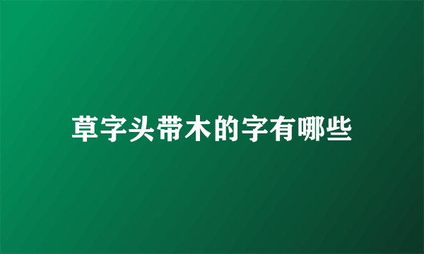 草字头带木的字有哪些
