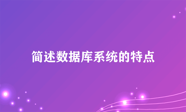 简述数据库系统的特点