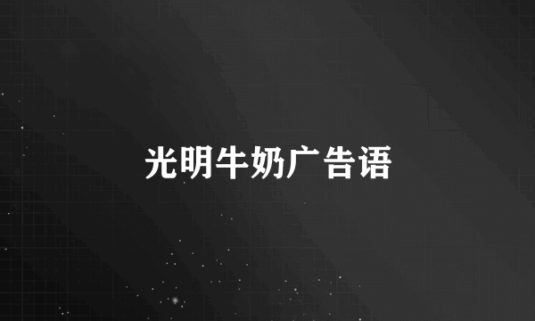 光明牛奶广告语