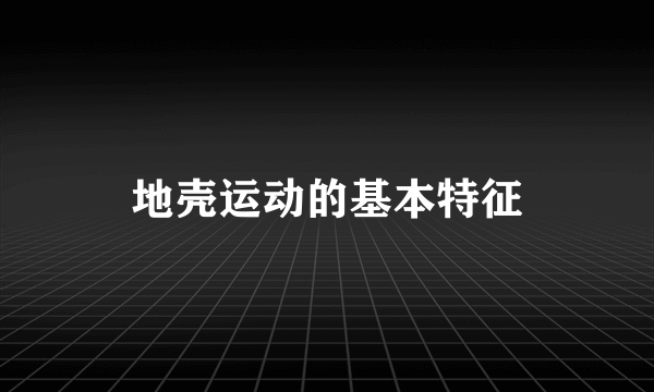 地壳运动的基本特征