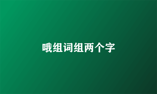 哦组词组两个字
