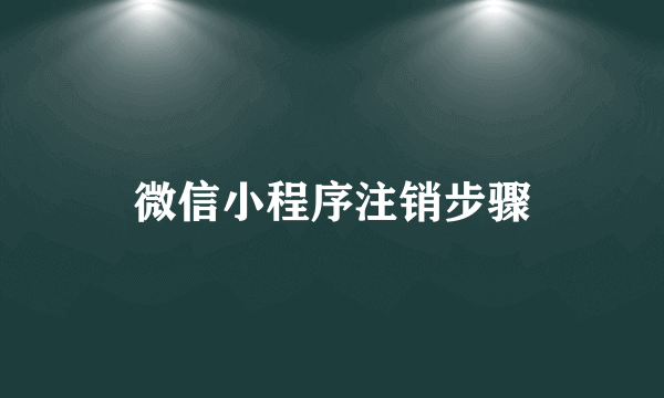 微信小程序注销步骤