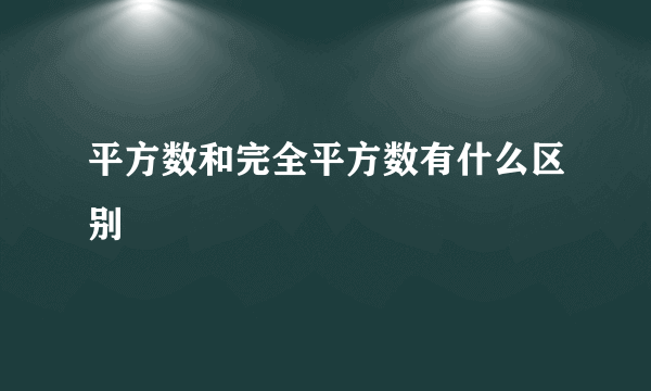平方数和完全平方数有什么区别