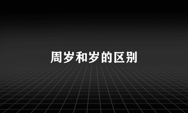 周岁和岁的区别