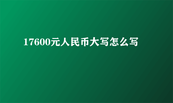 17600元人民币大写怎么写