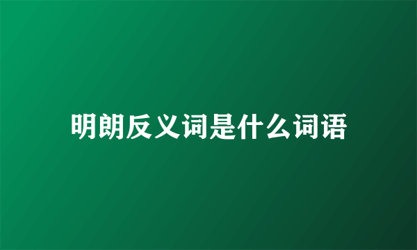 明朗反义词是什么词语