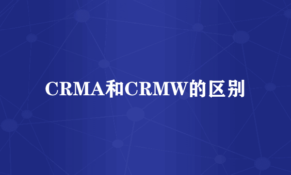 CRMA和CRMW的区别