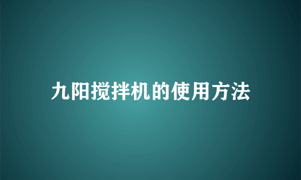 九阳搅拌机的使用方法
