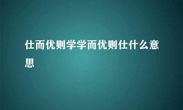 仕而优则学学而优则仕什么意思