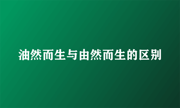油然而生与由然而生的区别