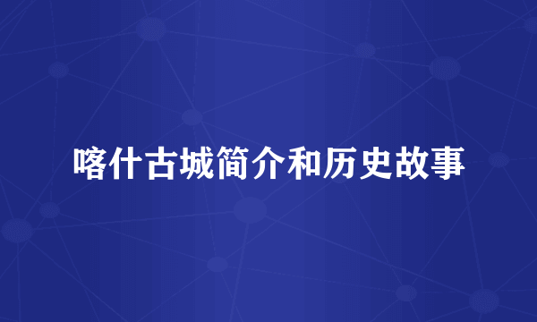 喀什古城简介和历史故事