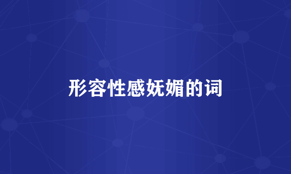 形容性感妩媚的词