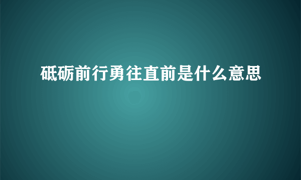 砥砺前行勇往直前是什么意思