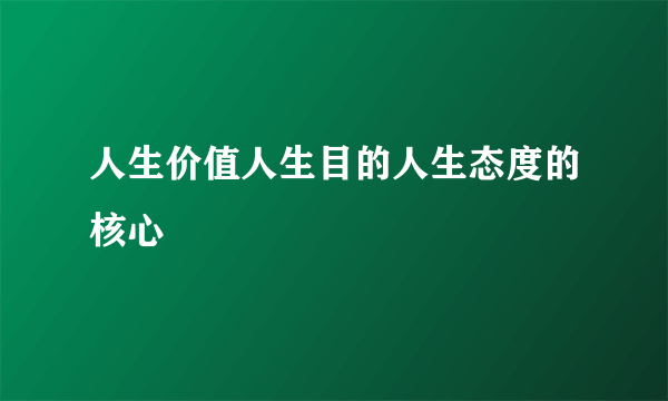 人生价值人生目的人生态度的核心
