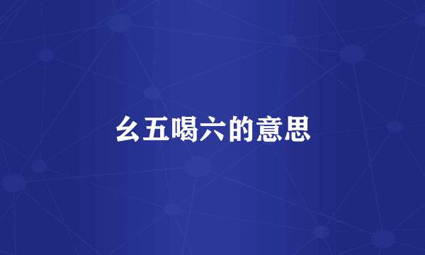 幺五喝六的意思