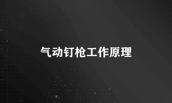 气动钉枪工作原理