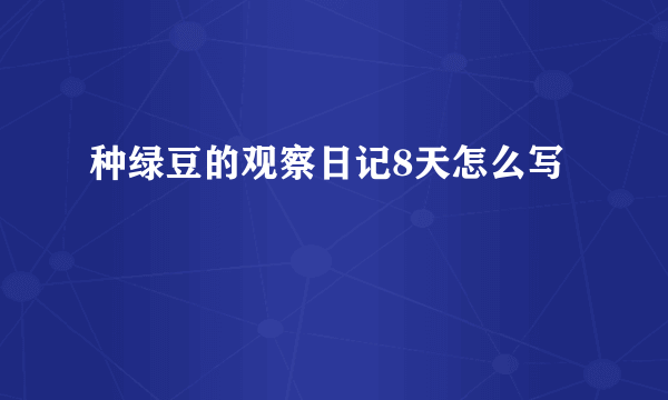 种绿豆的观察日记8天怎么写