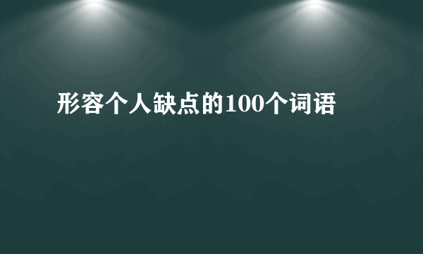 形容个人缺点的100个词语