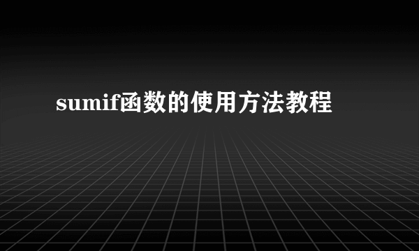 sumif函数的使用方法教程