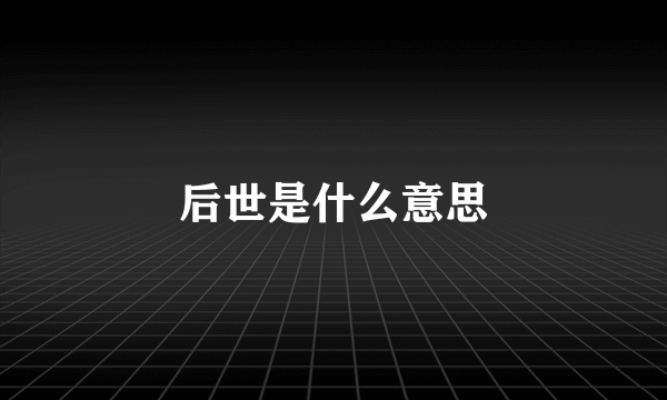 后世是什么意思