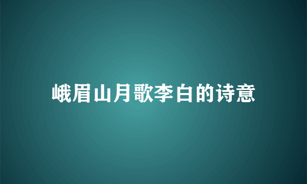 峨眉山月歌李白的诗意